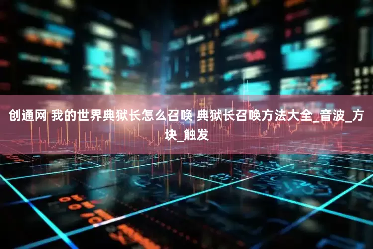 创通网 我的世界典狱长怎么召唤 典狱长召唤方法大全_音波_方块_触发