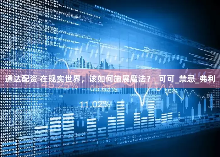 通达配资 在现实世界，该如何施展魔法？_可可_禁忌_弗利