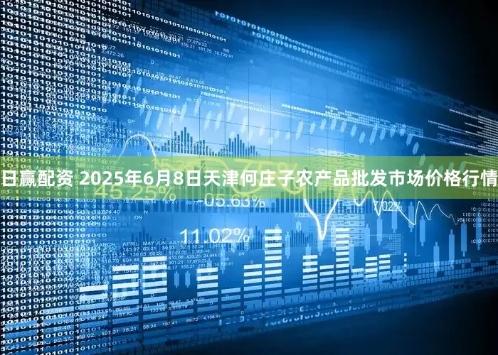 日赢配资 2025年6月8日天津何庄子农产品批发市场价格行情